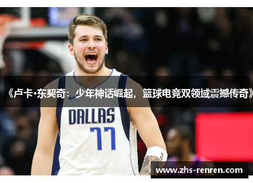 《卢卡·东契奇：少年神话崛起，篮球电竞双领域震撼传奇》