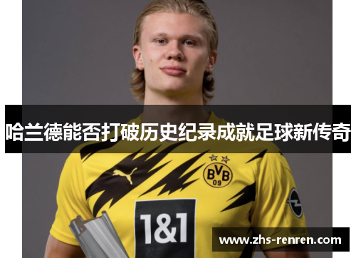 哈兰德能否打破历史纪录成就足球新传奇
