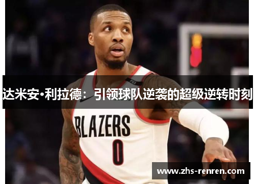达米安·利拉德：引领球队逆袭的超级逆转时刻
