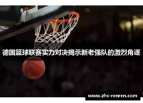 德国篮球联赛实力对决揭示新老强队的激烈角逐