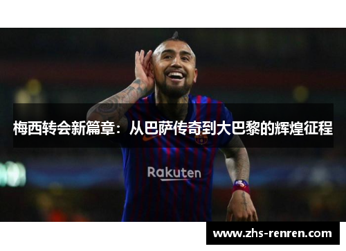 梅西转会新篇章：从巴萨传奇到大巴黎的辉煌征程