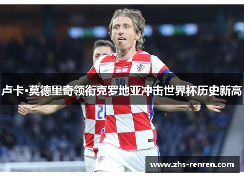 卢卡·莫德里奇领衔克罗地亚冲击世界杯历史新高