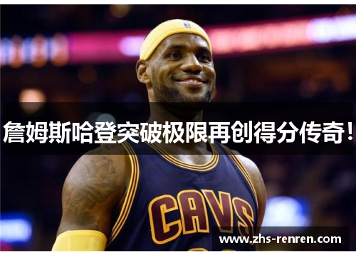 詹姆斯哈登突破极限再创得分传奇！