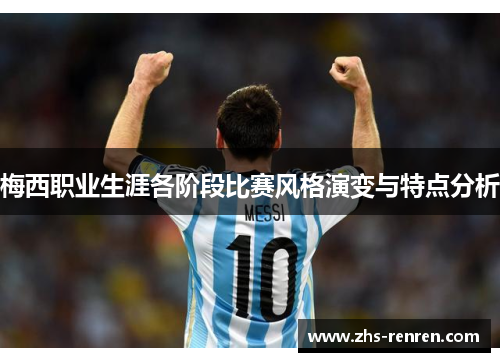 梅西职业生涯各阶段比赛风格演变与特点分析