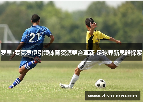 罗里·麦克罗伊引领体育资源整合革新 足球界新思路探索