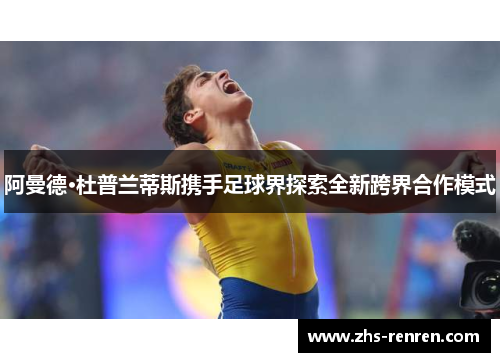 阿曼德·杜普兰蒂斯携手足球界探索全新跨界合作模式